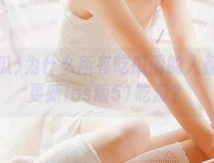 为什么所有吃瓜圈的人都在忙着更新ios版51吃瓜？