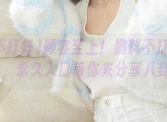 顾客至上！黑料不打烊tttzzz，永久入口等你来分享八卦？