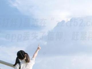 最近在“zztt52.ccm黑料不打烊”app丢失了信仰，赶紧再探一探。